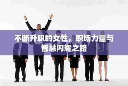 不断升职的女性，职场力量与智慧闪耀之路
