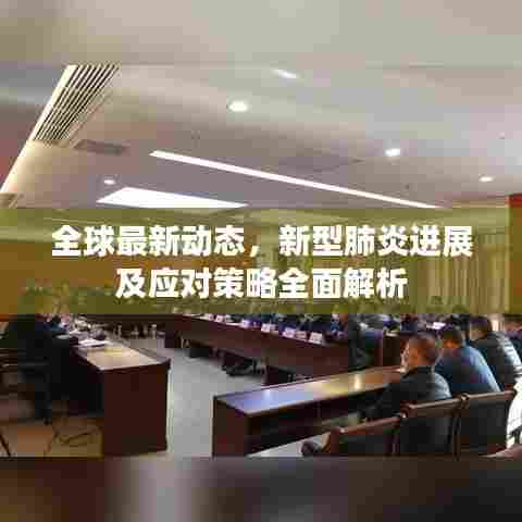 全球最新动态,新型肺炎进展及应对策略全面解析