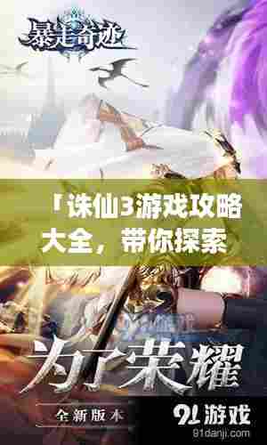 「诛仙3游戏攻略大全,带你探索奇幻世界新篇章!」