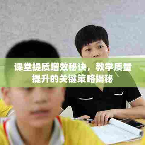 课堂提质增效秘诀，教学质量提升的关键策略揭秘
