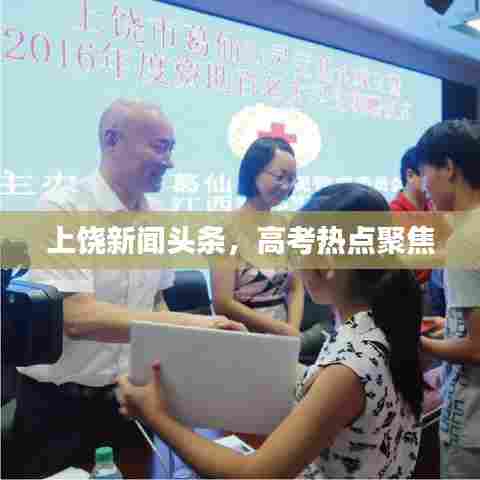 上饶新闻头条,高考热点聚焦