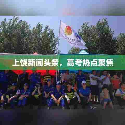 上饶新闻头条,高考热点聚焦