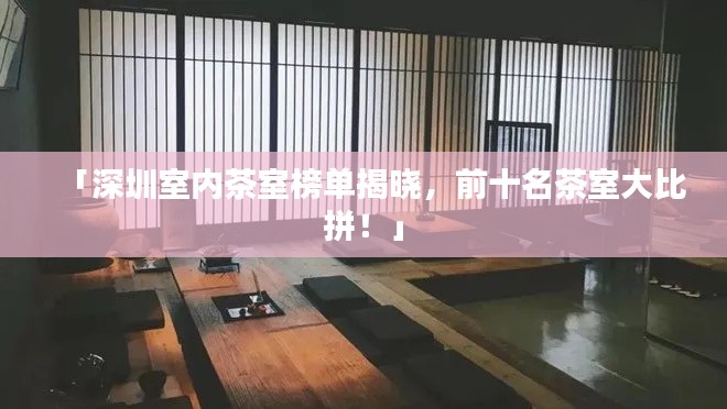 「深圳室内茶室榜单揭晓,前十名茶室大比拼!」