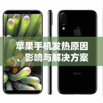 苹果手机发热原因、影响与解决方案,全面解析应对突发发热问题!