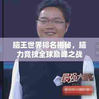 脑王世界排名揭秘,脑力竞技全球巅峰之战