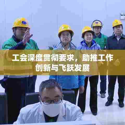 工会深度贯彻要求,助推工作创新与飞跃发展