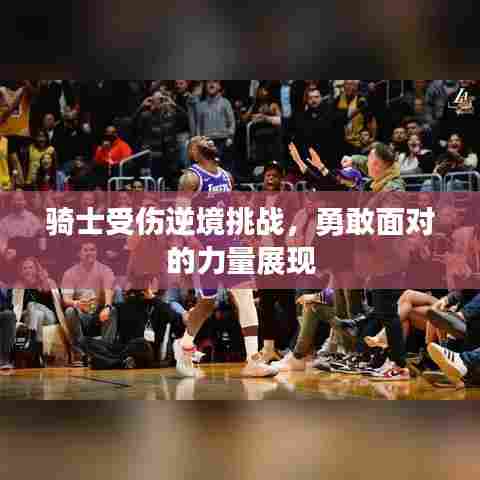 骑士受伤逆境挑战，勇敢面对的力量展现