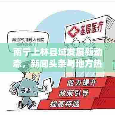 南宁上林县域发展新动态,新闻头条与地方热点事件全掌握