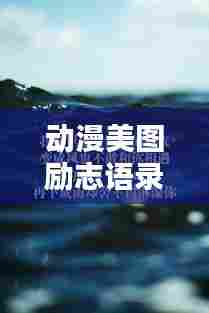 动漫美图励志语录，激发无限潜能的激情语句