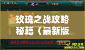 玫瑰之战攻略秘籍（最新版）一网打尽！