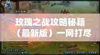 玫瑰之战攻略秘籍(最新版)一网打尽!