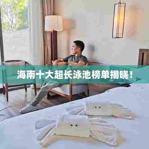 海南十大超长泳池榜单揭晓!
