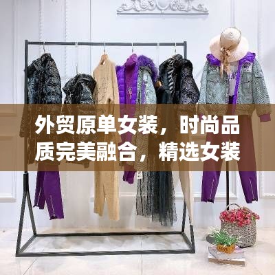 外贸原单女装,时尚品质完美融合,精选女装新风尚