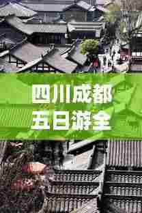 四川成都五日游全攻略，探秘天府之国的美学与美食！
