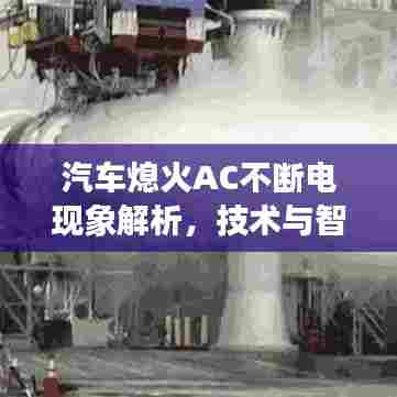 汽车熄火AC不断电现象解析，技术与智能时代的深度探讨