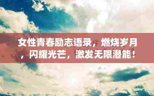 女性青春励志语录,燃烧岁月,闪耀光芒,激发无限潜能!
