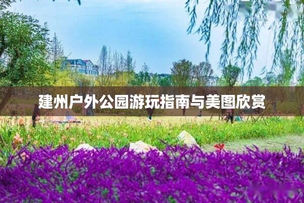 建州户外公园游玩指南与美图欣赏