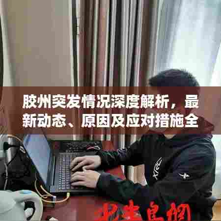 胶州突发情况深度解析，最新动态、原因及应对措施全知道