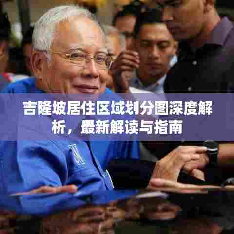吉隆坡居住区域划分图深度解析,最新解读与指南