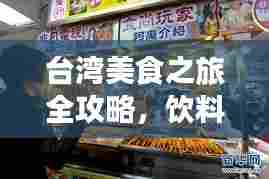 台湾美食之旅全攻略,饮料篇,探索宝藏味蕾!