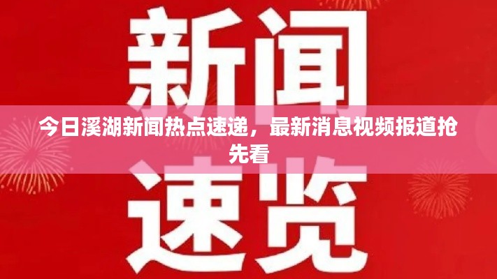 今日溪湖新闻热点速递,最新消息视频报道抢先看