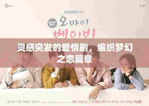 灵感突发的爱情剧,编织梦幻之恋篇章