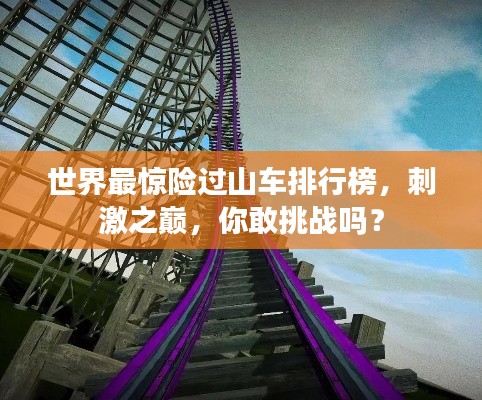 世界最惊险过山车排行榜，刺激之巅，你敢挑战吗？
