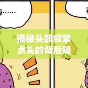 揭秘头部频繁点头的背后隐患，症状解析与关注