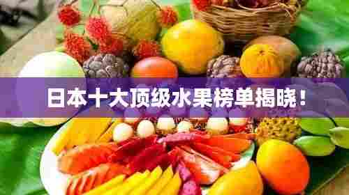 日本十大顶级水果榜单揭晓!
