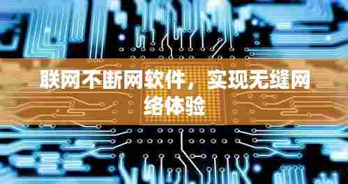 联网不断网软件,实现无缝网络体验