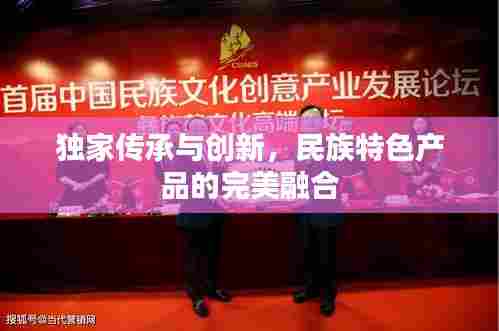 独家传承与创新，民族特色产品的完美融合
